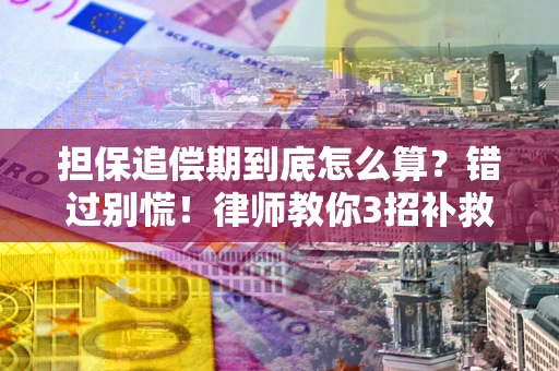 武汉担保追偿期到底怎么算？错过别慌！律师教你3招补救