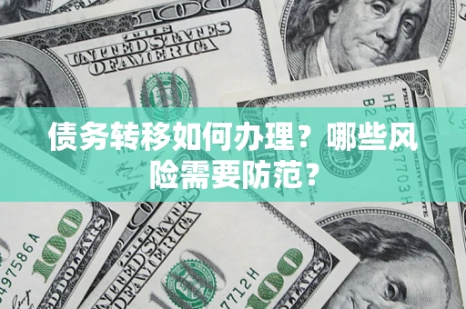 武汉债务转移如何办理？哪些风险需要防范？