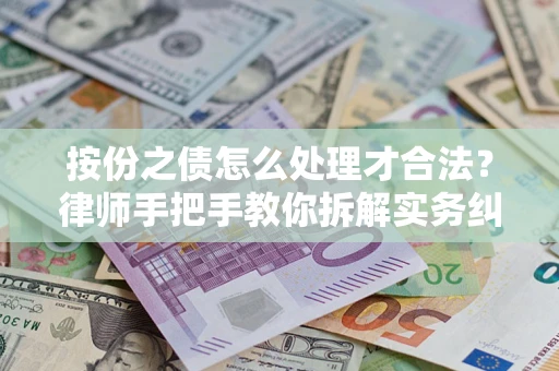 武汉按份之债怎么处理才合法？律师手把手教你拆解实务纠纷