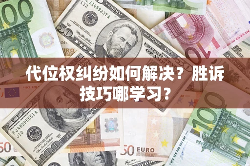 武汉代位权纠纷如何解决？胜诉技巧哪学习？
