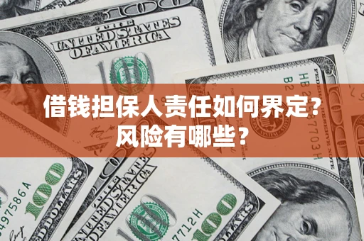 武汉借钱担保人责任如何界定?风险有哪些? 武汉借钱担保人责任如何界定?风险有哪些?