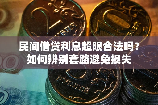 武汉民间借贷利息超限合法吗？如何辨别套路避免损失