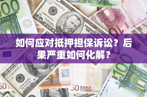 武汉如何应对抵押担保诉讼？后果严重如何化解？