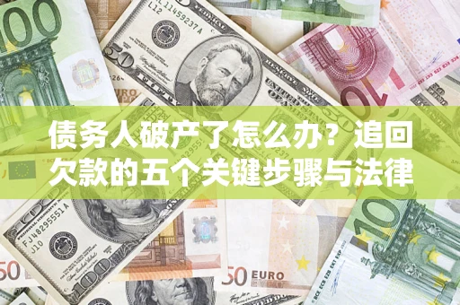 武汉债务人破产了怎么办？追回欠款的五个关键步骤与法律策略