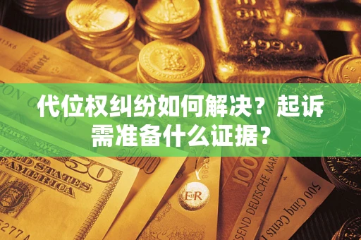 武汉代位权纠纷如何解决？起诉需准备什么证据？