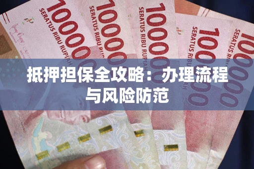武汉抵押担保全攻略：办理流程与风险防范