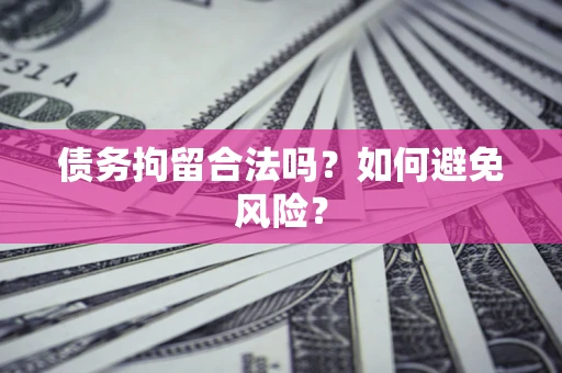 武汉债务拘留合法吗？如何避免风险？