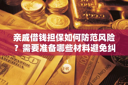 武汉亲戚借钱担保如何防范风险？需要准备哪些材料避免纠纷？