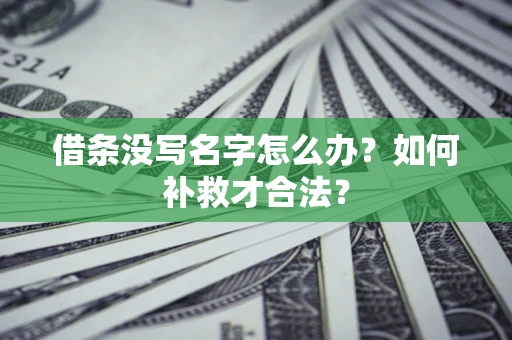 武汉借条没写名字怎么办？如何补救才合法？