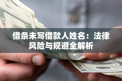 武汉借条未写借款人姓名：法律风险与规避全解析