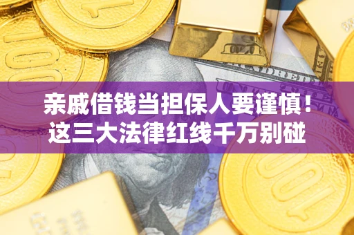 武汉亲戚借钱当担保人要谨慎！这三大法律红线千万别碰