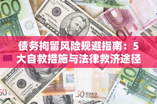 武汉债务拘留风险规避指南：5大自救措施与法律救济途径