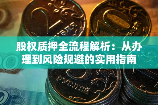武汉股权质押全流程解析：从办理到风险规避的实用指南