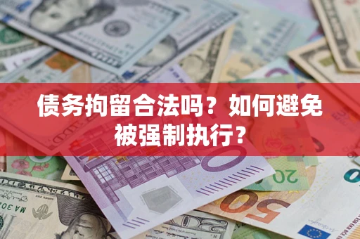 武汉债务拘留合法吗？如何避免被强制执行？