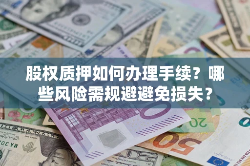 武汉股权质押如何办理手续？哪些风险需规避避免损失？