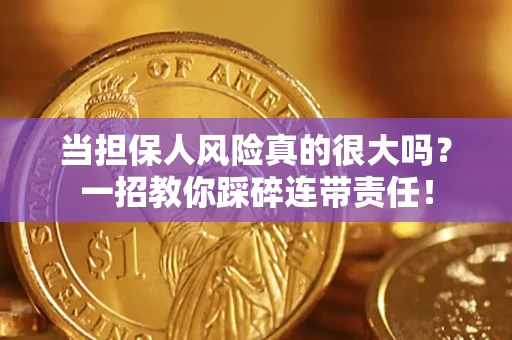 武汉当担保人风险真的很大吗？一招教你踩碎连带责任！
