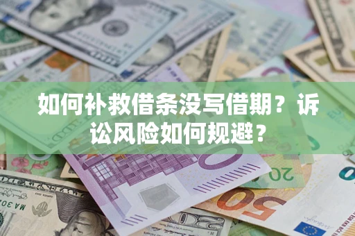 武汉如何补救借条没写借期？诉讼风险如何规避？