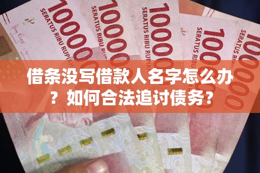 武汉借条没写借款人名字怎么办？如何合法追讨债务？
