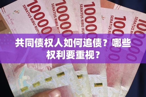 武汉共同债权人如何追债？哪些权利要重视？
