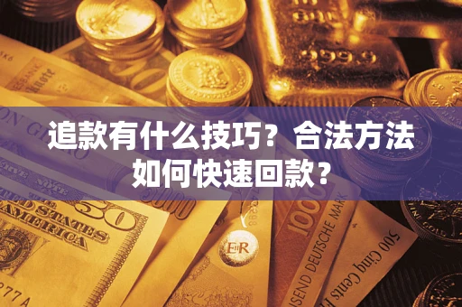 武汉追款有什么技巧？合法方法如何快速回款？