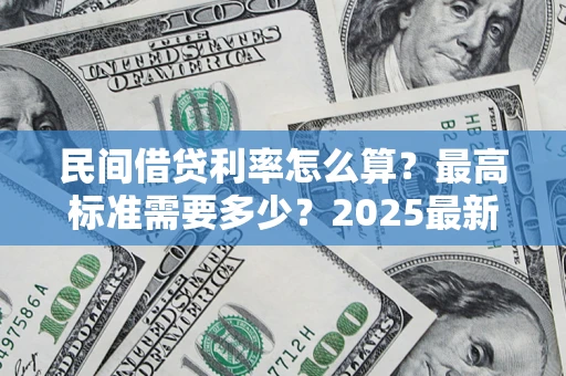 武汉民间借贷利率怎么算？最高标准需要多少？2025最新避坑指南