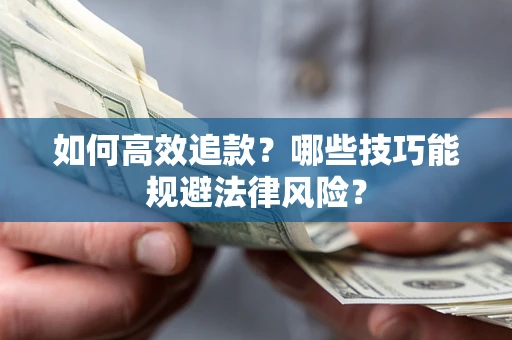 武汉如何高效追款？哪些技巧能规避法律风险？