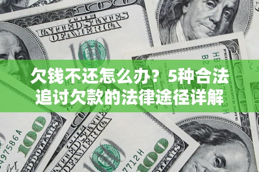 武汉欠钱不还怎么办？5种合法追讨欠款的法律途径详解