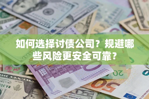 武汉如何选择讨债公司？规避哪些风险更安全可靠？