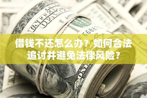 武汉借钱不还怎么办？如何合法追讨并避免法律风险？