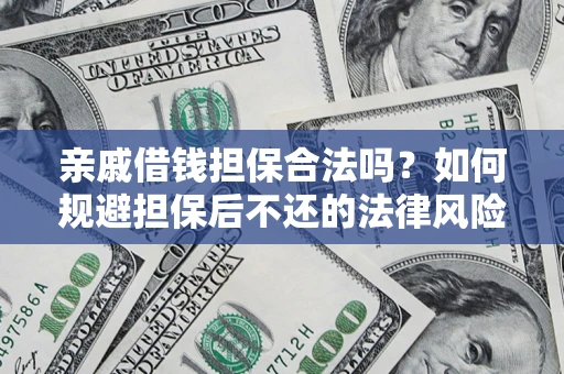 武汉亲戚借钱担保合法吗？如何规避担保后不还的法律风险？