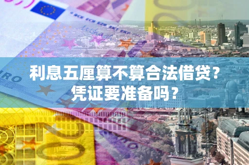 武汉利息五厘算不算合法借贷？凭证要准备吗？