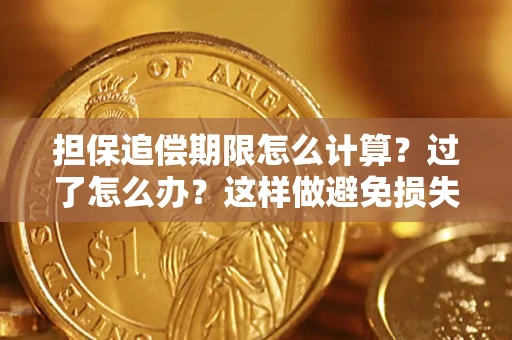 武汉担保追偿期限怎么计算？过了怎么办？这样做避免损失！