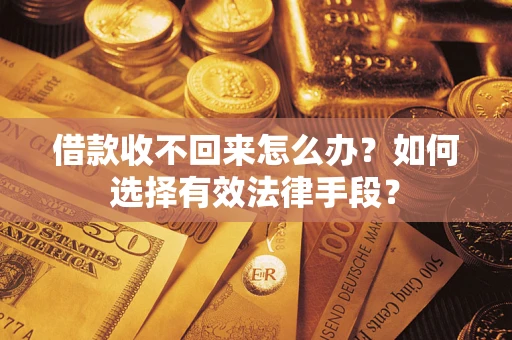 武汉借款收不回来怎么办？如何选择有效法律手段？